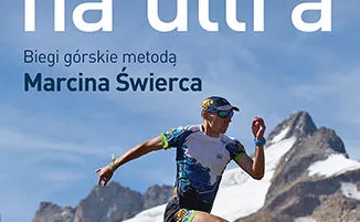 Czas na ultra. Biegi górskie metodą Marcina Świerca